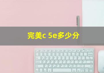 完美c 5e多少分